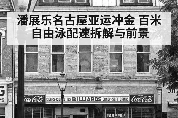 潘展乐名古屋亚运冲金 百米自由泳配速拆解与前景